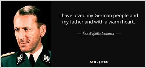 Ernst Kaltenbrunner Quote I Have Loved My German People And My