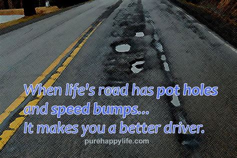 Life Quote When Lifes Road Has Pot Holes And Speed Bumps Life