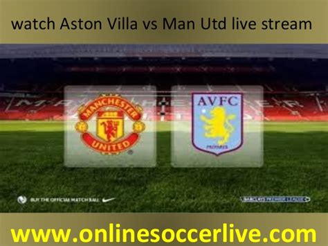 I knew as soon as i saw him that he could play at the top end of the premier league. Watch aston villa vs man utd live stream link