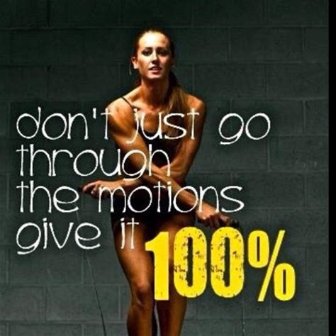 Motivational Fitness Quotes Do Not Just Go Through The Motions Give It All You Got Dump A Day