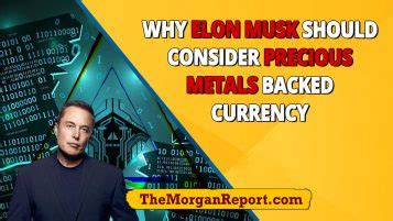 Elon musk has gotten a lot of flak recently for his comments concerning bitcoin. Why Elon Musk Should Consider Precious Metals-Backed Currency