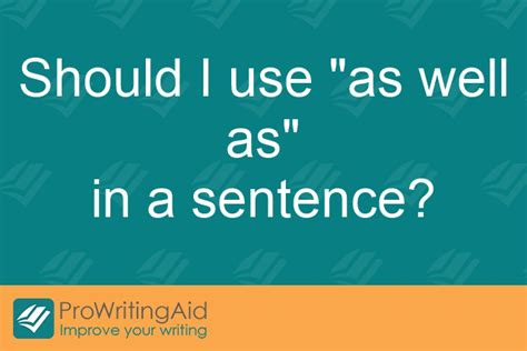 For detailed word list, you can click tabs to switch between synonyms and antonyms. Should I use "as well as" in a sentence? - The Grammar Guide