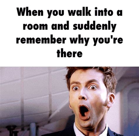 When You Walk Into A Room And Suddenly Remember Why Youre There
