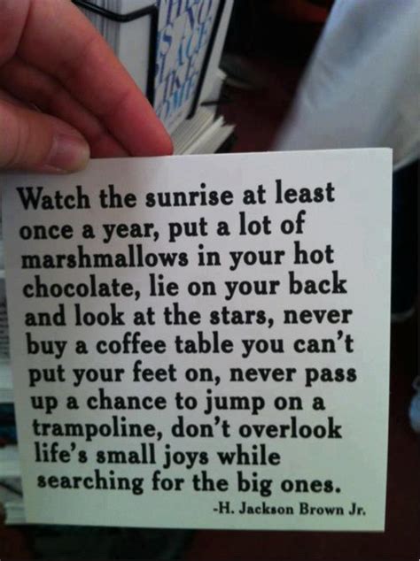 Put on something warm, it is cold today. Watch the sunrise at least once a year, put a lot of ...