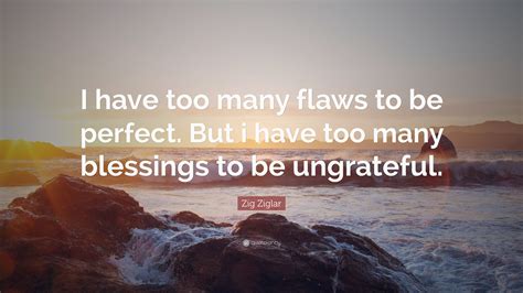 Zig Ziglar Quote I Have Too Many Flaws To Be Perfect