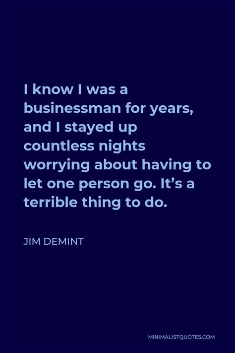 Jim Demint Quote I Know I Was A Businessman For Years And I Stayed Up Countless Nights