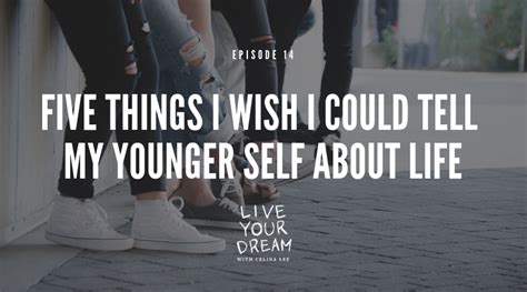 14 Five Things I Wish I Could Tell My Younger Self About Life
