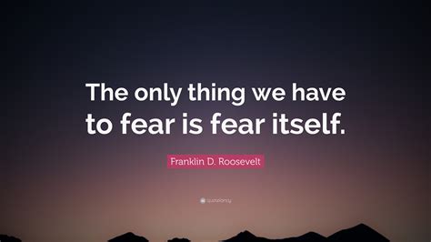 Franklin D Roosevelt Quote The Only Thing We Have To Fear Is Fear