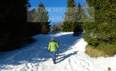 W Zimie Nigdy Dokończ Zdanie - Dlaczego warto chodzić na spacery w zimie? – Beskidy z dzieckiem