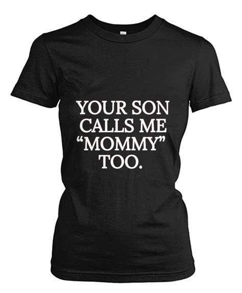 your son calls me “mommy” too high quality t shirts t shirt mommies
