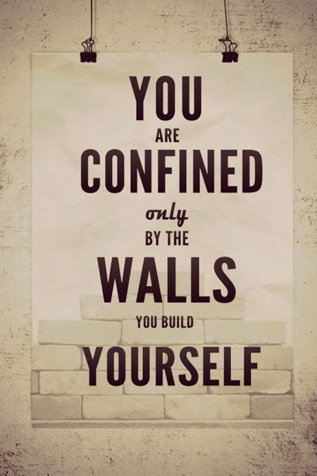 You Are Confined Only By The Walls You Build Yourself Quotes I