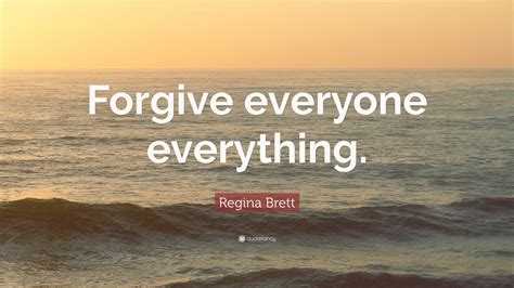 Regina Brett Quote Forgive Everyone Everything