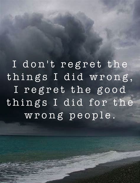 I Dont Regret The Things I Did Wrong I Regret The Good Things I Did