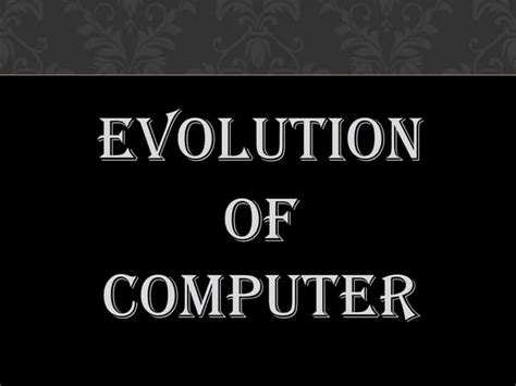 Evolution Of Computers Ppt