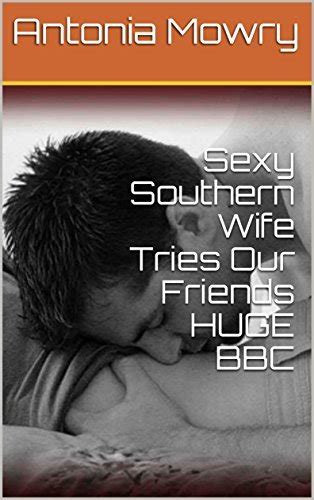 Sexy Southern Wife Tries Our Friends Huge Bbc By Antonia Mowry Goodreads