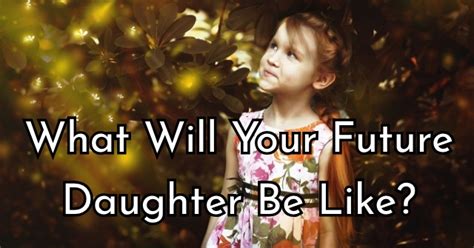 what will your future daughter be like quizlady
