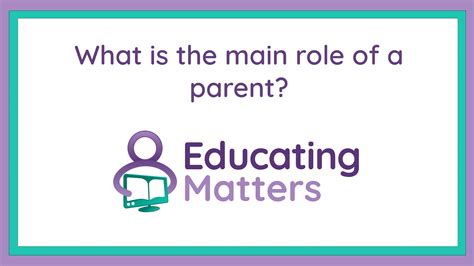 What Is The Main Role Of A Parent Educating Matters