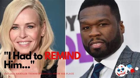50 cent eventually had a change of heart and insisted he was only joking around as he typically does on social media. Chelsea Handler Reminds 50 Cent of His Place - YouTube
