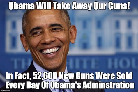 Obama Will Take Away Our Guns Oh Imgflip