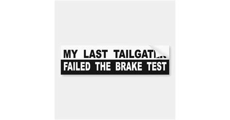 My Last Tailgater Failed The Brake Test Bumper Sticker Zazzle