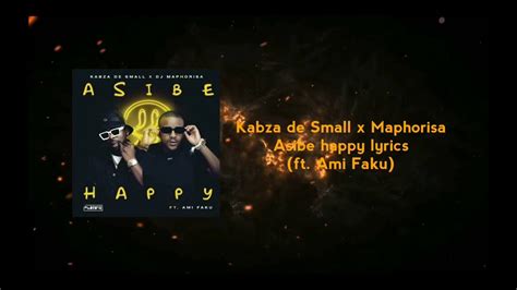 Kabza De Small X Dj Maphorisa Asibe Happy Lyrics Ft Ami Faku Youtube