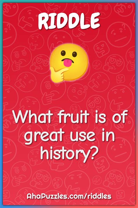 What Fruit Is Of Great Use In History Riddle And Answer Aha Puzzles