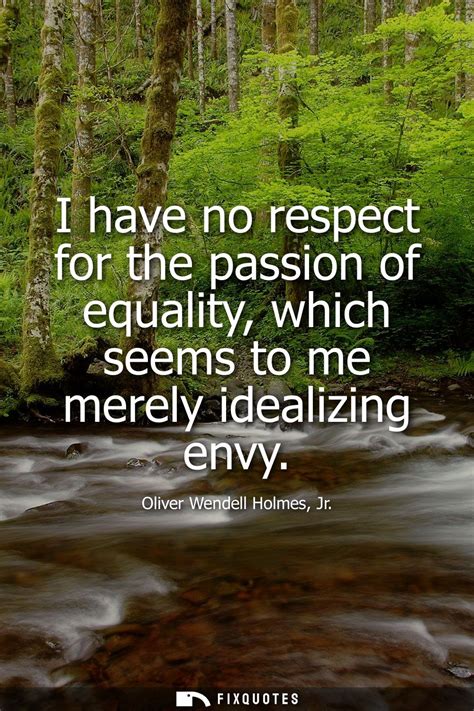 I Have No Respect For The Passion Of Equality Which Seems To Me Merely