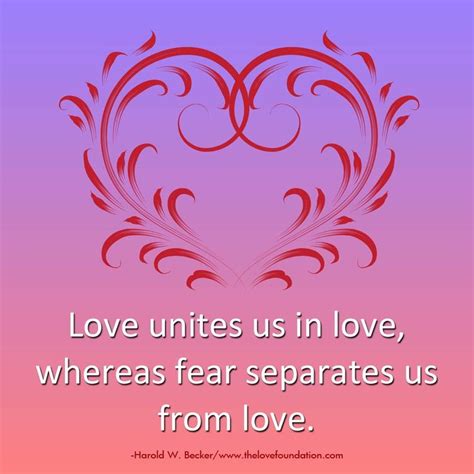 Love Unites Us In Love Whereas Fear Separates Us From Love Harold W