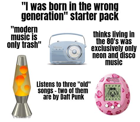 The I Was Born In The Wrong Generation Starter Pack Rstarterpacks