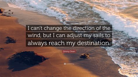 Jimmy Dean Quote I Cant Change The Direction Of The Wind But I Can