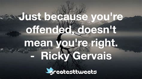 Just Because Youre Offended Doesnt Mean Youre Right