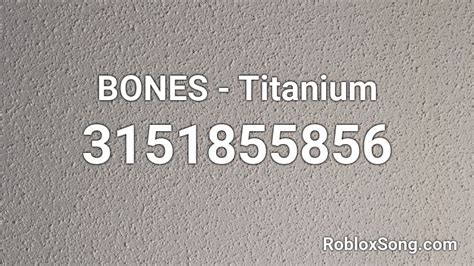 Bones Titanium Roblox Id Roblox Music Codes