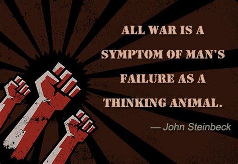 All War Is A Symptom Of Mans Failure As A Thinking Animal John