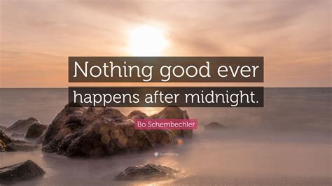 Nothing good ever happens after 2 a.m. he then picks up. Bo Schembechler Quote: "Nothing good ever happens after midnight." (7 wallpapers) - Quotefancy