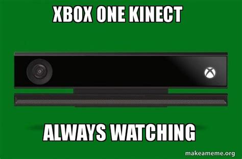 Xbox One Kinect Always Watching Xbox One Meme Make A Meme
