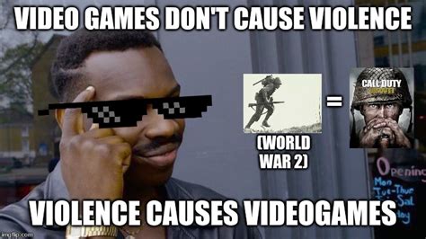 Video Games Dont Cause Violence You Fool Imgflip