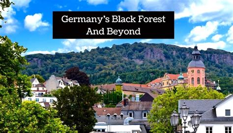 Germanys Black Forest And Beyond A Surprising Summer
