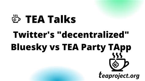 Tea Talks Twitters “decentralized” Bluesky Vs The Tea Party Tapp By Tea Project Blog Medium