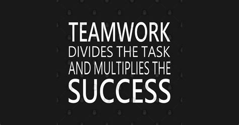 Teamwork Divides The Task And Multiplies The Success Teamwork Success