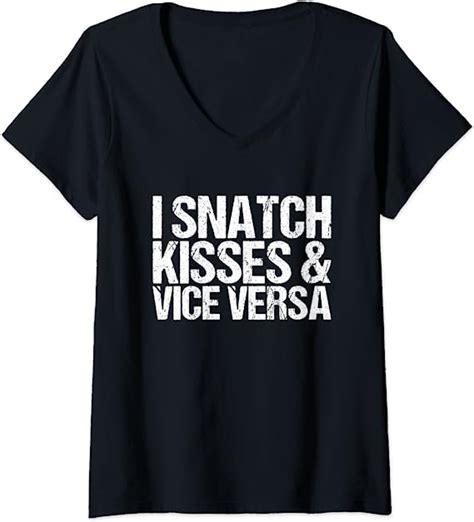 Womens I Snatch Kisses And Vice Versa V Neck T Shirt Clothing