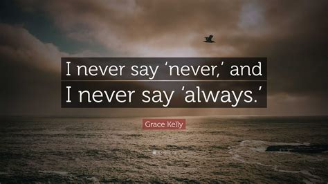 Grace Kelly Quote I Never Say ‘never And I Never Say ‘always