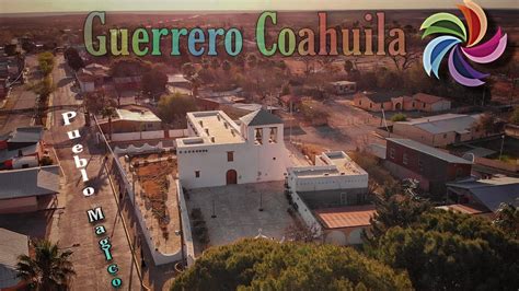 Guerrero Coahuila Un Pueblo Magico Desconocido Youtube