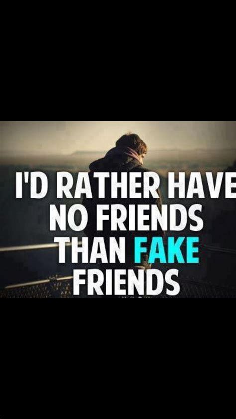 Because If You Have Fake Friends Then Theyre Not Really Your Friends