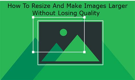 Know How To Resize And Make Images Larger Without Losing