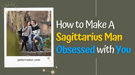 How To Make A Sagittarius Man Obsessed With You With 5 BEST Tips