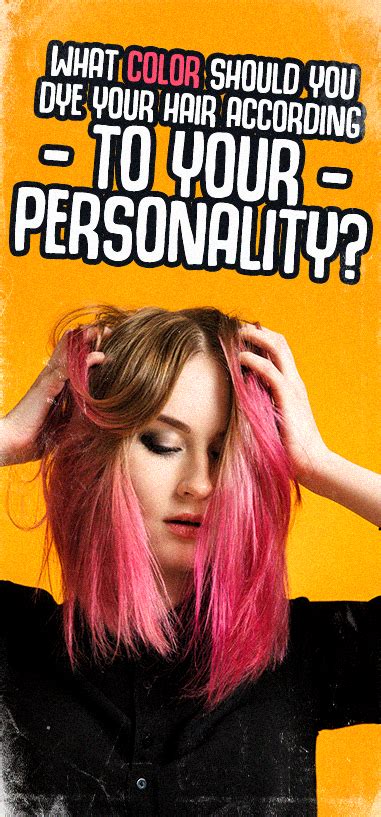 What Color Should You Dye Your Hair According To Your Personality Your Hair Fun Personality