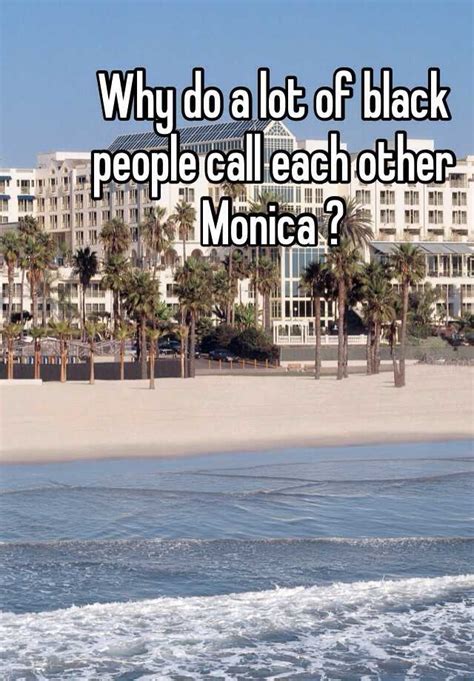 Why Do A Lot Of Black People Call Each Other Monica