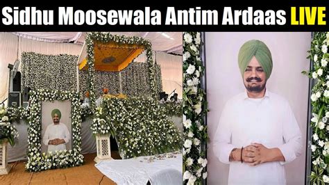 Sidhu Moosewala Antim Ardaas Live Video Punjab Mansa Youtube