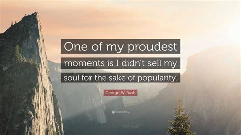 George W Bush Quote “one Of My Proudest Moments Is I Didnt Sell My