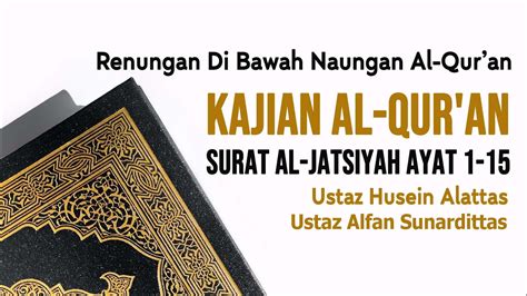 Kajian Al Qur An Surat Al Jatsiyah Ayat Ustaz Husein Alattas Dan Ustaz Alfan Sunardi